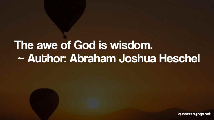 Abraham Joshua Heschel Quotes: The Awe Of God Is Wisdom.