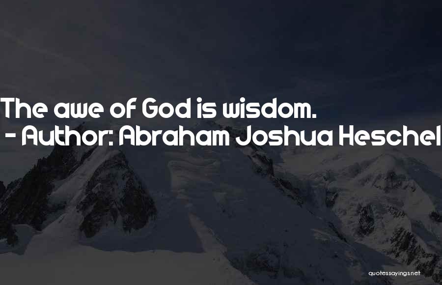 Abraham Joshua Heschel Quotes: The Awe Of God Is Wisdom.