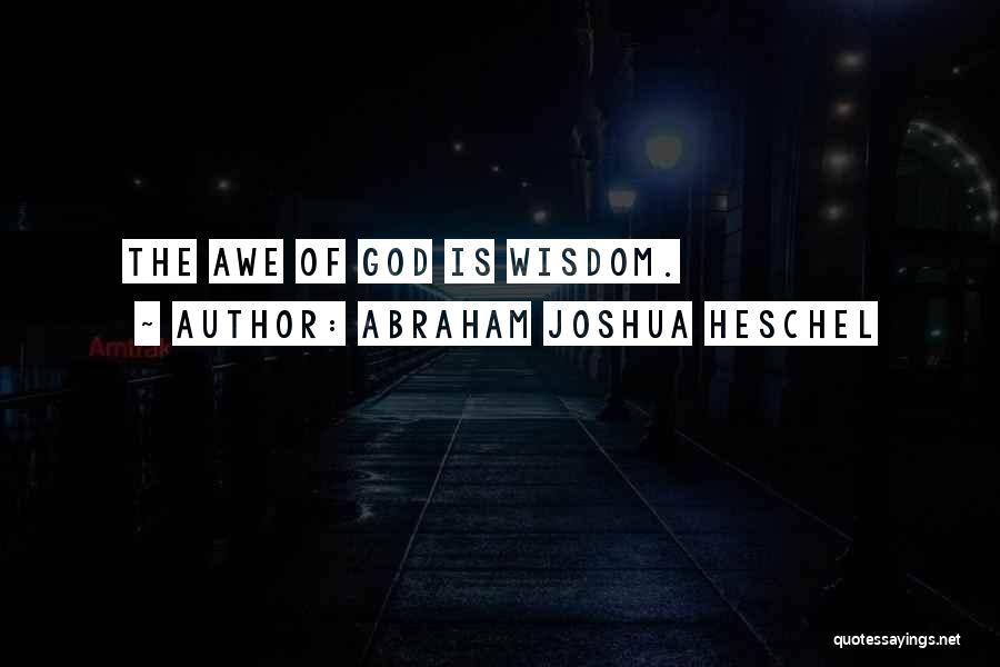 Abraham Joshua Heschel Quotes: The Awe Of God Is Wisdom.