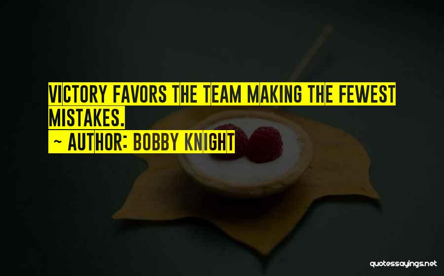 Bobby Knight Quotes: Victory Favors The Team Making The Fewest Mistakes.