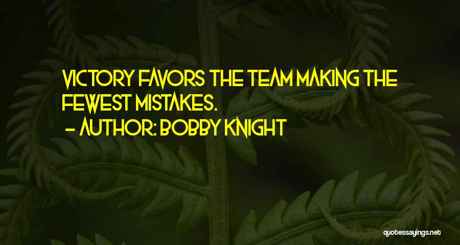Bobby Knight Quotes: Victory Favors The Team Making The Fewest Mistakes.