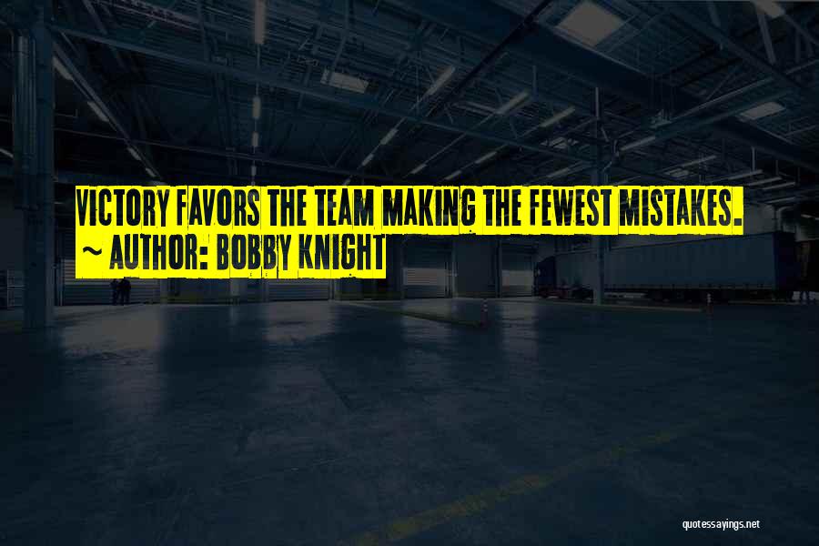 Bobby Knight Quotes: Victory Favors The Team Making The Fewest Mistakes.