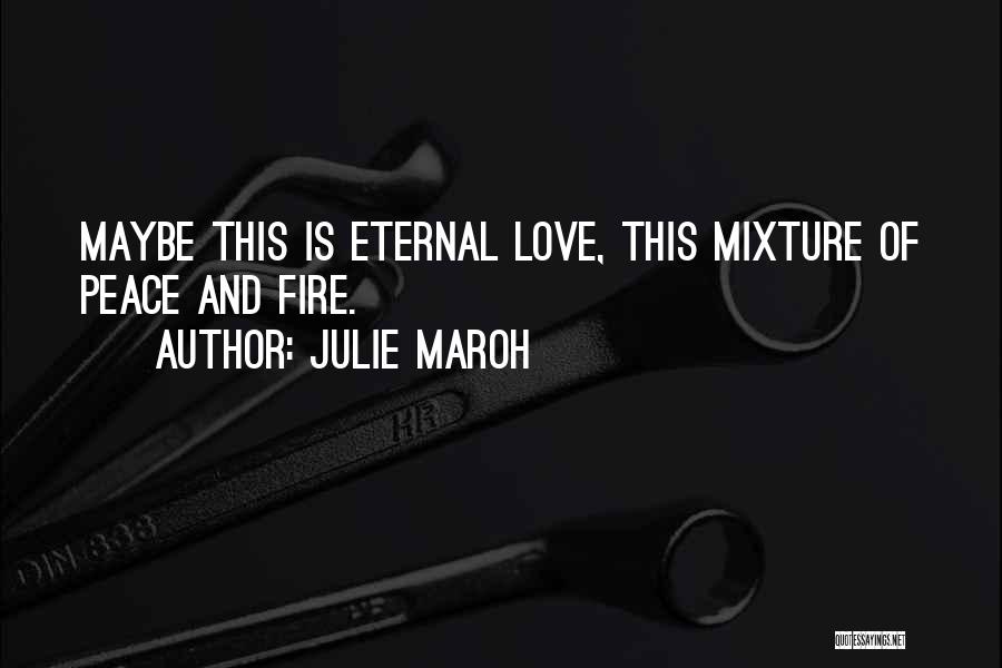 Julie Maroh Quotes: Maybe This Is Eternal Love, This Mixture Of Peace And Fire.