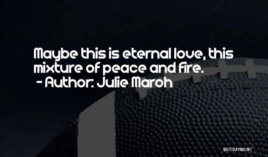 Julie Maroh Quotes: Maybe This Is Eternal Love, This Mixture Of Peace And Fire.