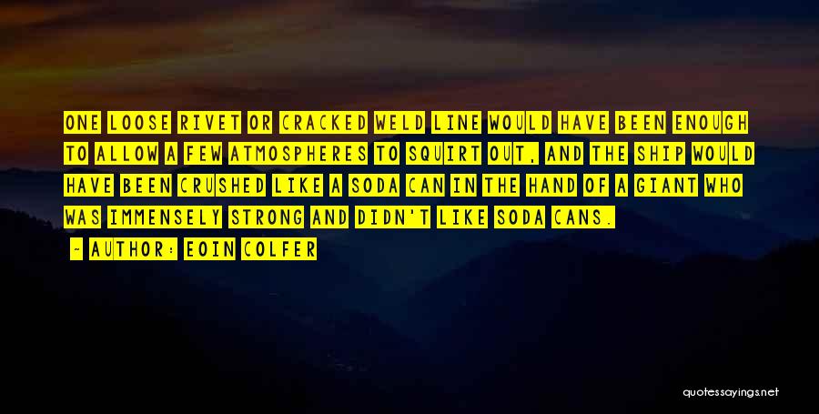 Eoin Colfer Quotes: One Loose Rivet Or Cracked Weld Line Would Have Been Enough To Allow A Few Atmospheres To Squirt Out, And