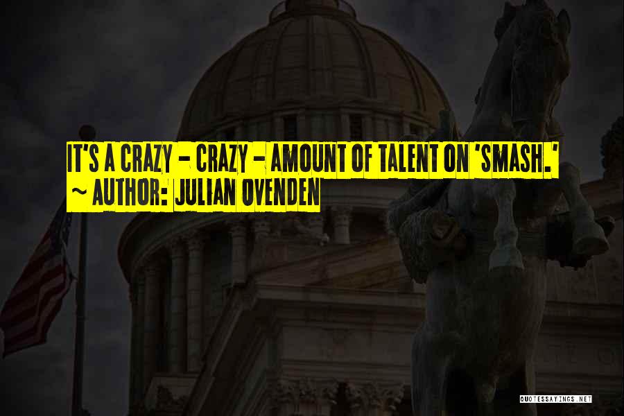 Julian Ovenden Quotes: It's A Crazy - Crazy - Amount Of Talent On 'smash.'