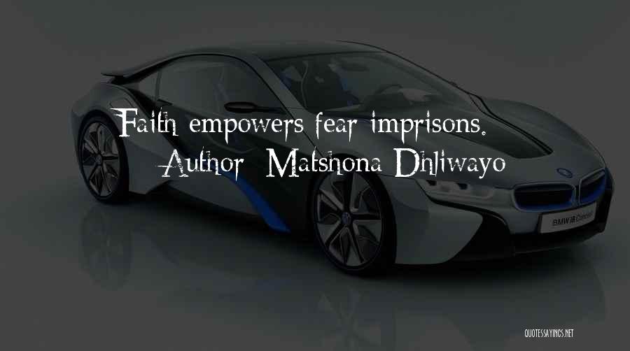 Matshona Dhliwayo Quotes: Faith Empowers;fear Imprisons.