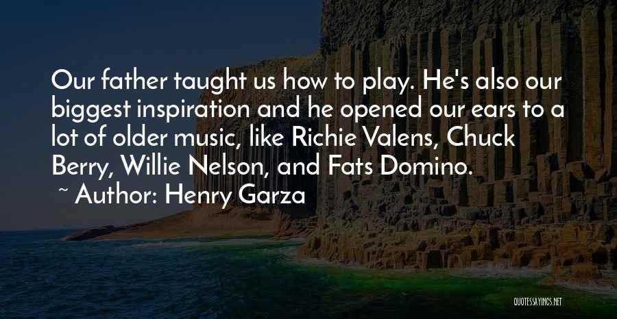 Henry Garza Quotes: Our Father Taught Us How To Play. He's Also Our Biggest Inspiration And He Opened Our Ears To A Lot