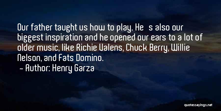 Henry Garza Quotes: Our Father Taught Us How To Play. He's Also Our Biggest Inspiration And He Opened Our Ears To A Lot