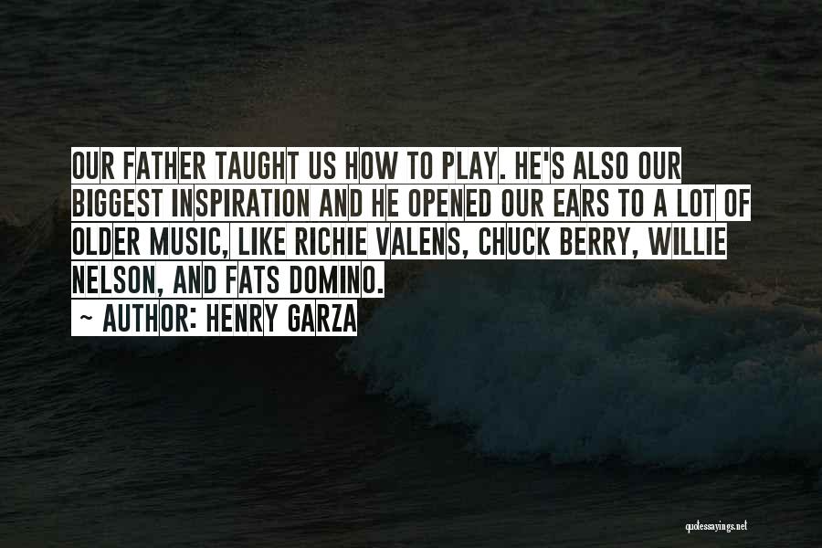 Henry Garza Quotes: Our Father Taught Us How To Play. He's Also Our Biggest Inspiration And He Opened Our Ears To A Lot