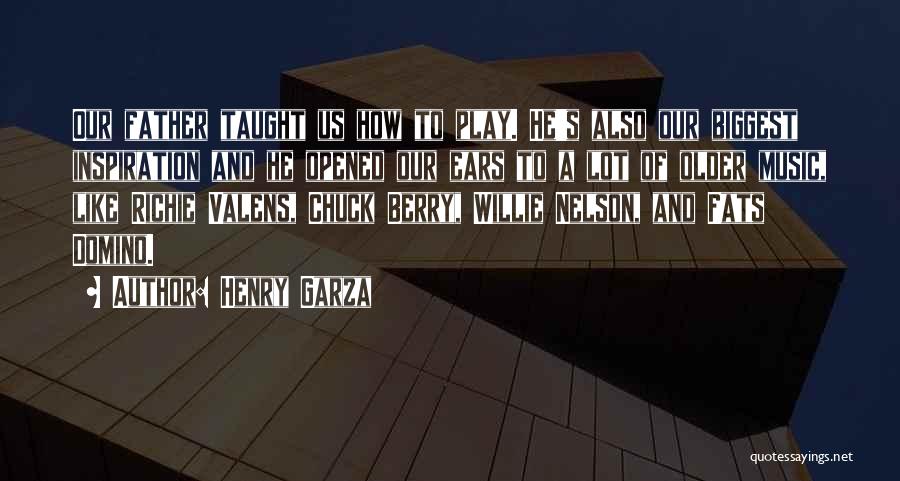 Henry Garza Quotes: Our Father Taught Us How To Play. He's Also Our Biggest Inspiration And He Opened Our Ears To A Lot
