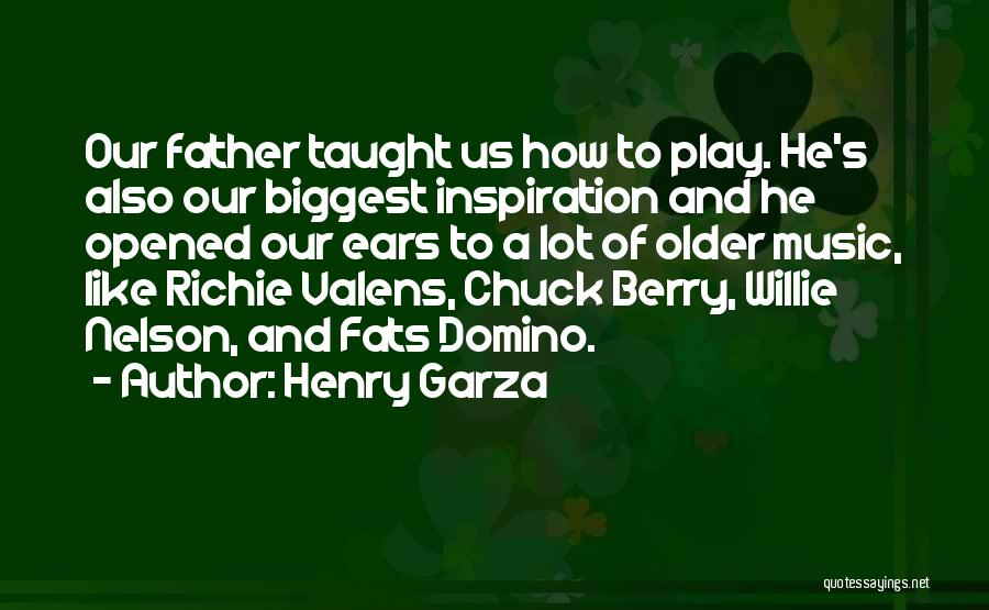 Henry Garza Quotes: Our Father Taught Us How To Play. He's Also Our Biggest Inspiration And He Opened Our Ears To A Lot