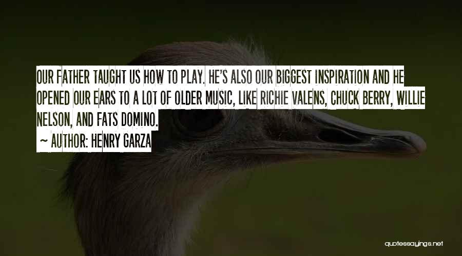 Henry Garza Quotes: Our Father Taught Us How To Play. He's Also Our Biggest Inspiration And He Opened Our Ears To A Lot