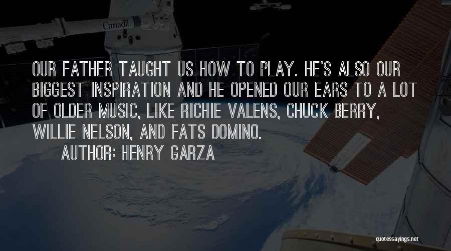 Henry Garza Quotes: Our Father Taught Us How To Play. He's Also Our Biggest Inspiration And He Opened Our Ears To A Lot