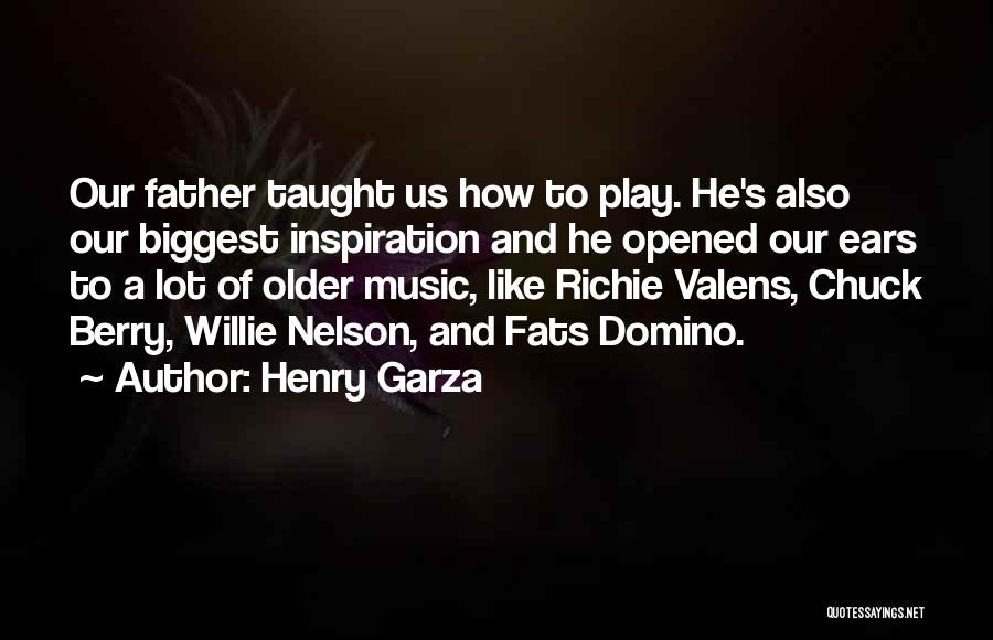 Henry Garza Quotes: Our Father Taught Us How To Play. He's Also Our Biggest Inspiration And He Opened Our Ears To A Lot