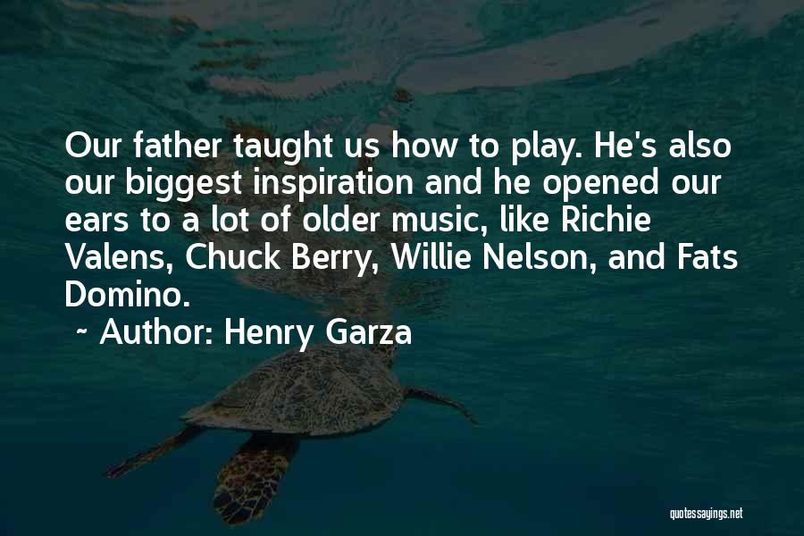 Henry Garza Quotes: Our Father Taught Us How To Play. He's Also Our Biggest Inspiration And He Opened Our Ears To A Lot