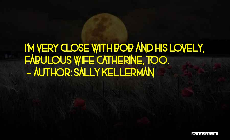 Sally Kellerman Quotes: I'm Very Close With Bob And His Lovely, Fabulous Wife Catherine, Too.