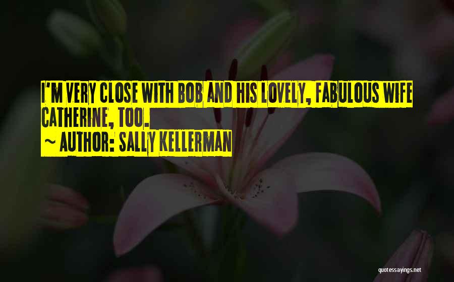 Sally Kellerman Quotes: I'm Very Close With Bob And His Lovely, Fabulous Wife Catherine, Too.