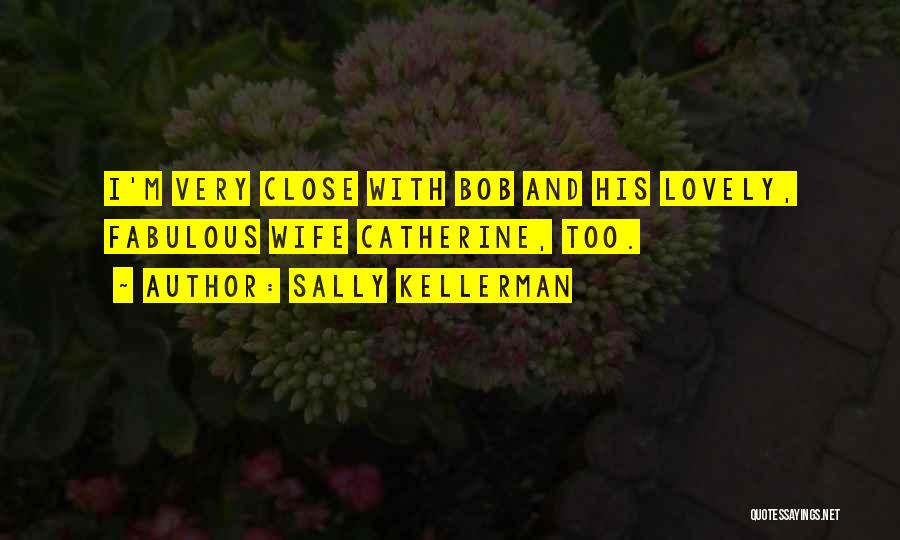 Sally Kellerman Quotes: I'm Very Close With Bob And His Lovely, Fabulous Wife Catherine, Too.