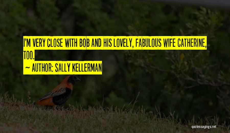 Sally Kellerman Quotes: I'm Very Close With Bob And His Lovely, Fabulous Wife Catherine, Too.