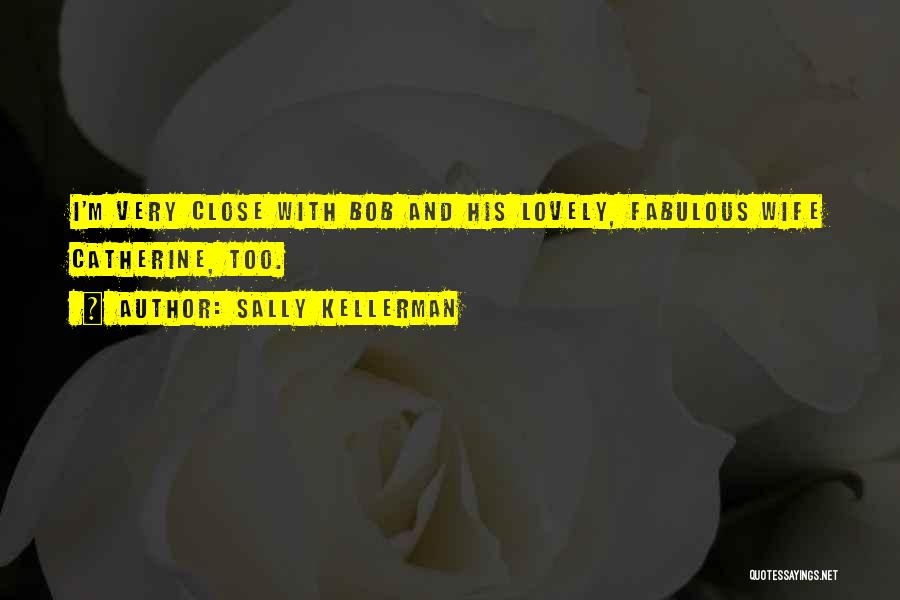 Sally Kellerman Quotes: I'm Very Close With Bob And His Lovely, Fabulous Wife Catherine, Too.