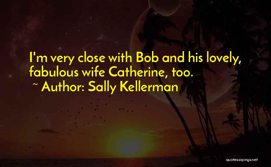 Sally Kellerman Quotes: I'm Very Close With Bob And His Lovely, Fabulous Wife Catherine, Too.