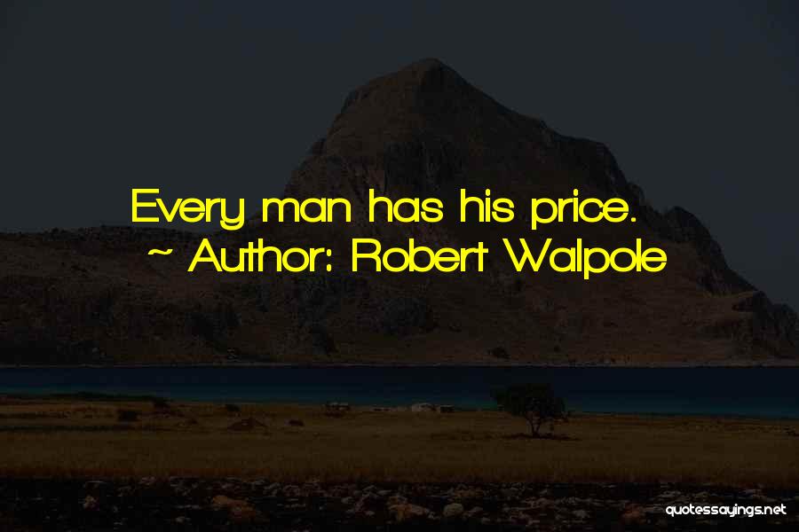 Robert Walpole Quotes: Every Man Has His Price.