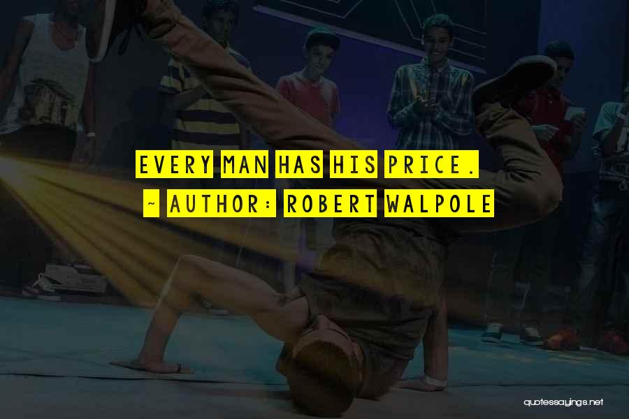 Robert Walpole Quotes: Every Man Has His Price.