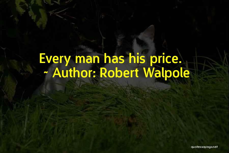 Robert Walpole Quotes: Every Man Has His Price.