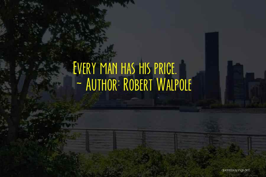 Robert Walpole Quotes: Every Man Has His Price.