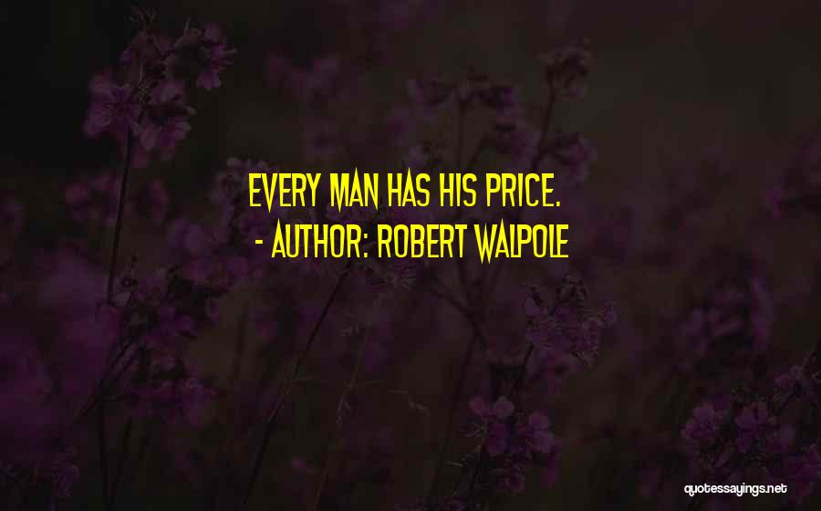 Robert Walpole Quotes: Every Man Has His Price.