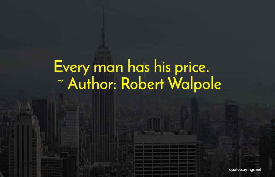 Robert Walpole Quotes: Every Man Has His Price.