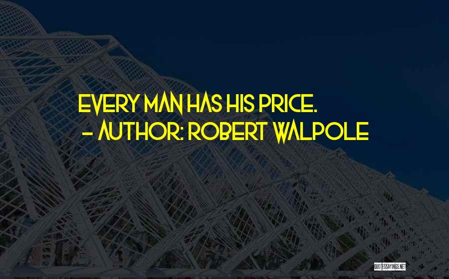 Robert Walpole Quotes: Every Man Has His Price.