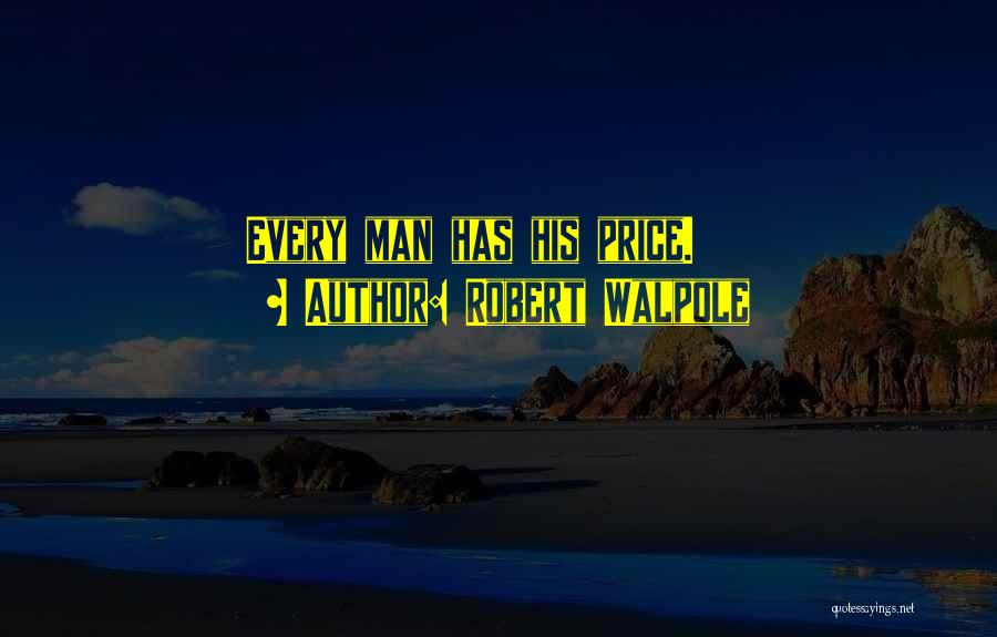 Robert Walpole Quotes: Every Man Has His Price.