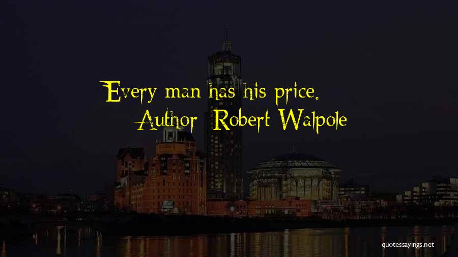 Robert Walpole Quotes: Every Man Has His Price.