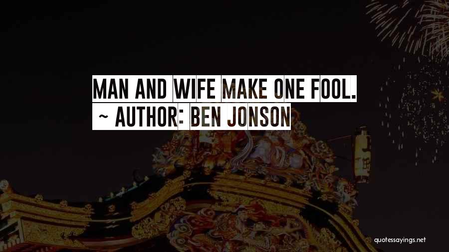 Ben Jonson Quotes: Man And Wife Make One Fool.