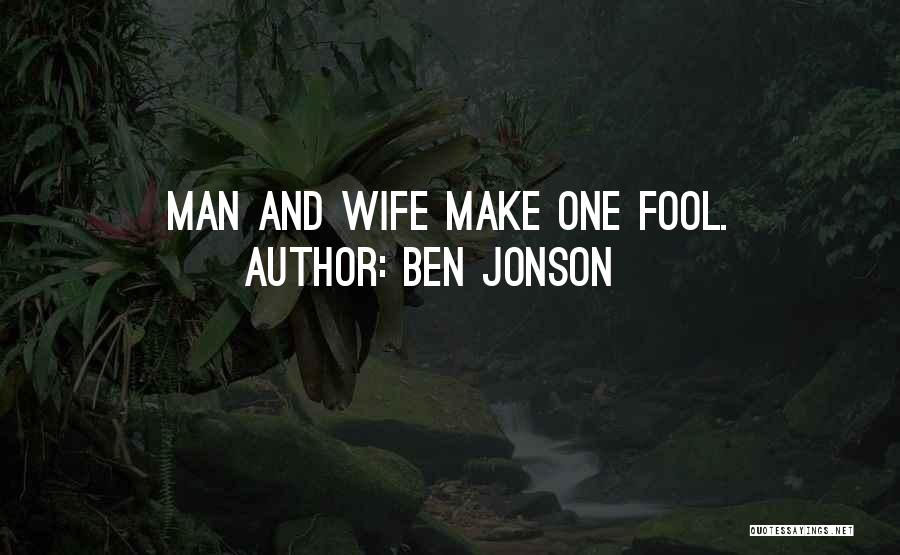 Ben Jonson Quotes: Man And Wife Make One Fool.