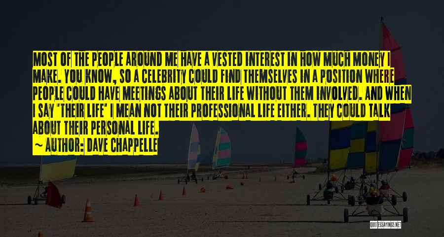 Dave Chappelle Quotes: Most Of The People Around Me Have A Vested Interest In How Much Money I Make. You Know, So A