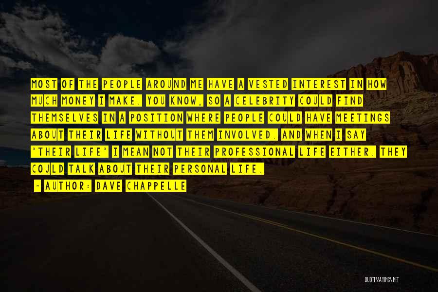 Dave Chappelle Quotes: Most Of The People Around Me Have A Vested Interest In How Much Money I Make. You Know, So A