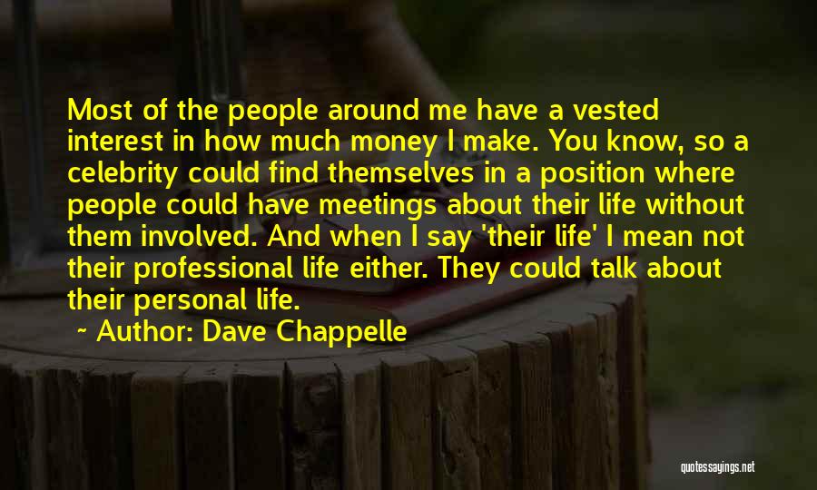 Dave Chappelle Quotes: Most Of The People Around Me Have A Vested Interest In How Much Money I Make. You Know, So A