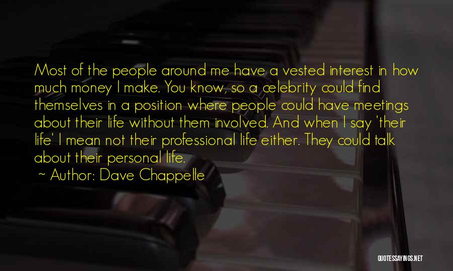 Dave Chappelle Quotes: Most Of The People Around Me Have A Vested Interest In How Much Money I Make. You Know, So A