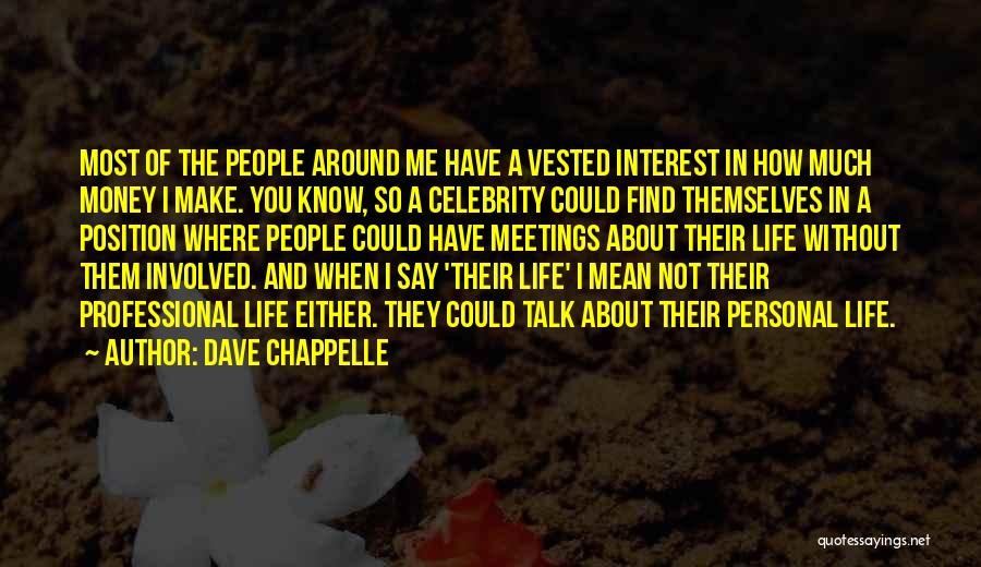 Dave Chappelle Quotes: Most Of The People Around Me Have A Vested Interest In How Much Money I Make. You Know, So A