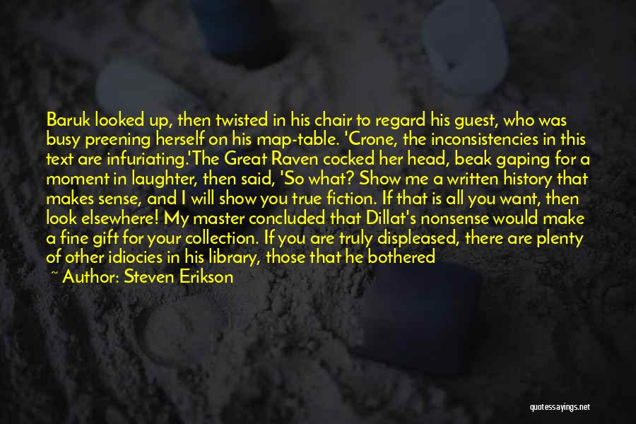 Steven Erikson Quotes: Baruk Looked Up, Then Twisted In His Chair To Regard His Guest, Who Was Busy Preening Herself On His Map-table.