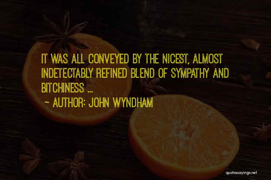 John Wyndham Quotes: It Was All Conveyed By The Nicest, Almost Indetectably Refined Blend Of Sympathy And Bitchiness ...