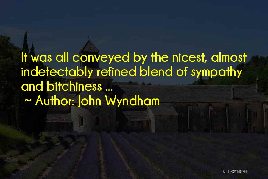 John Wyndham Quotes: It Was All Conveyed By The Nicest, Almost Indetectably Refined Blend Of Sympathy And Bitchiness ...