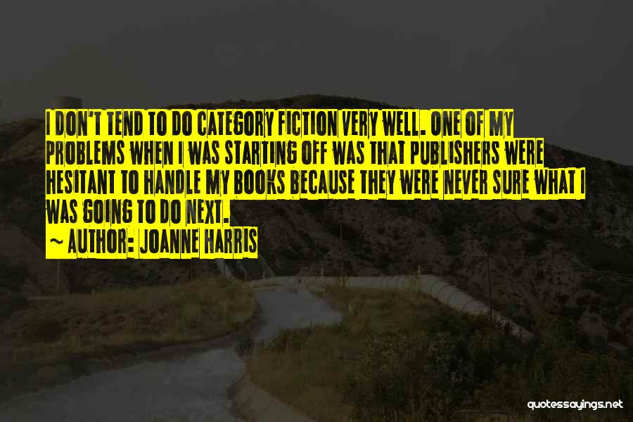 Joanne Harris Quotes: I Don't Tend To Do Category Fiction Very Well. One Of My Problems When I Was Starting Off Was That