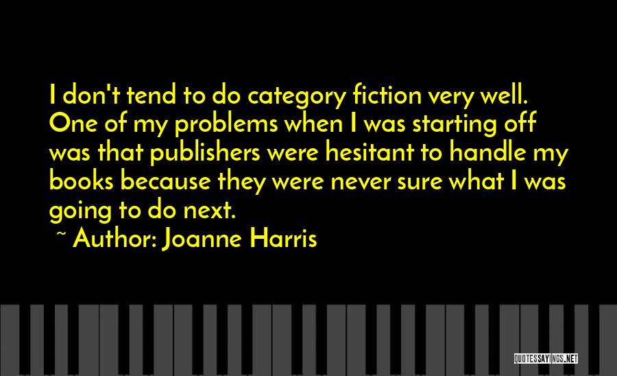 Joanne Harris Quotes: I Don't Tend To Do Category Fiction Very Well. One Of My Problems When I Was Starting Off Was That