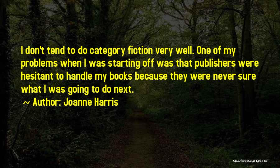 Joanne Harris Quotes: I Don't Tend To Do Category Fiction Very Well. One Of My Problems When I Was Starting Off Was That