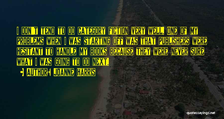 Joanne Harris Quotes: I Don't Tend To Do Category Fiction Very Well. One Of My Problems When I Was Starting Off Was That