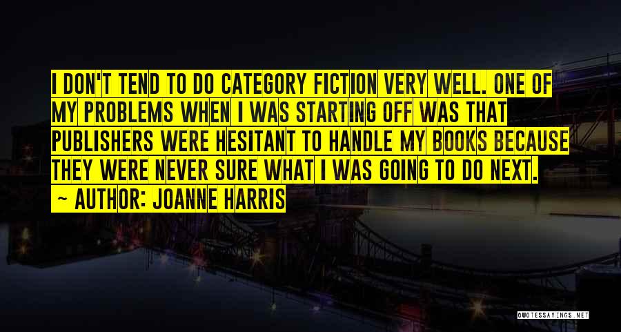 Joanne Harris Quotes: I Don't Tend To Do Category Fiction Very Well. One Of My Problems When I Was Starting Off Was That